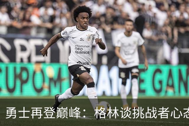 勇士再登巅峰：格林谈挑战者心态与新赛季激情