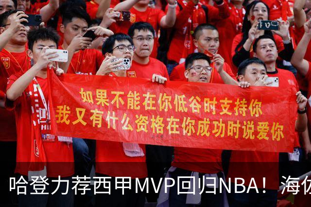 哈登力荐西甲MVP回归NBA！海佐尼亚的逆袭之路