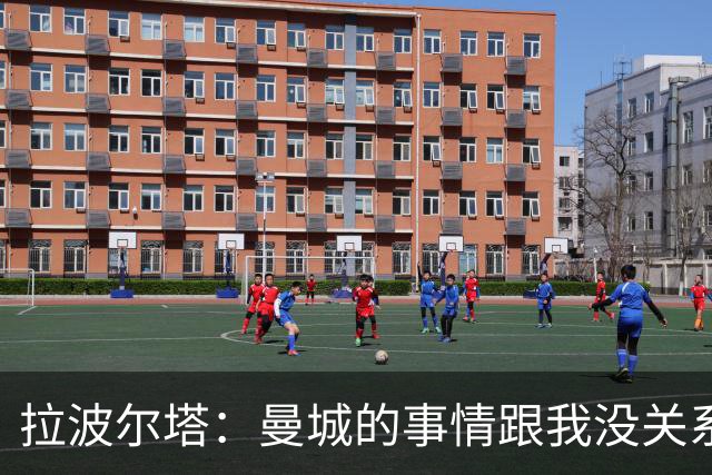 拉波尔塔：曼城的事情跟我没关系，我只想刷我的存在感