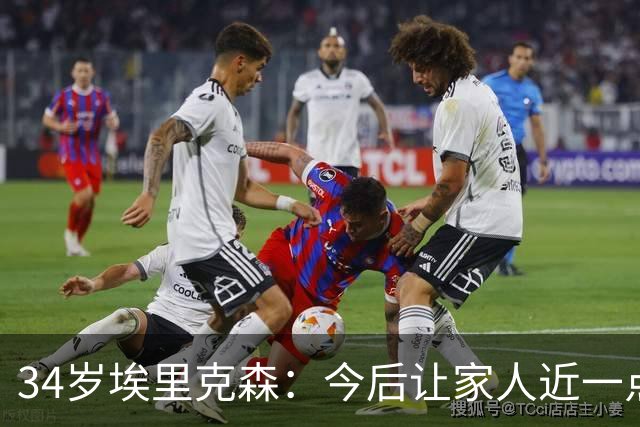34岁埃里克森：今后让家人近一点，足球先放一放